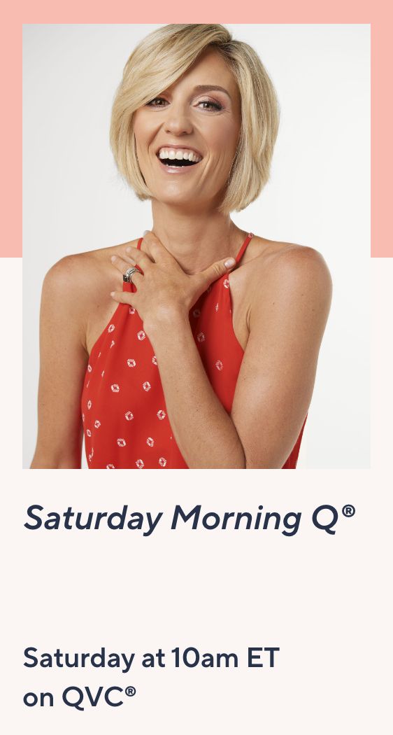 Saturday Morning Q® Saturday at 10am ET on QVC®