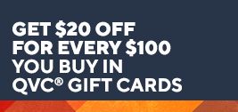 Get $20 off for every $100 you buy in QVC® gift cards