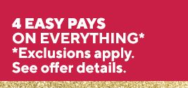 4 Easy Pays on everything. Exclusions apply. See offer details.