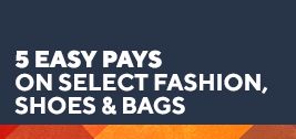 5 Easy Pays on select fashion, shoes & bags