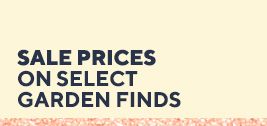 Sale Prices on select garden finds