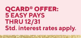 5 Easy Pays when using a QCard® thru 12/31. Standard interest rates apply
