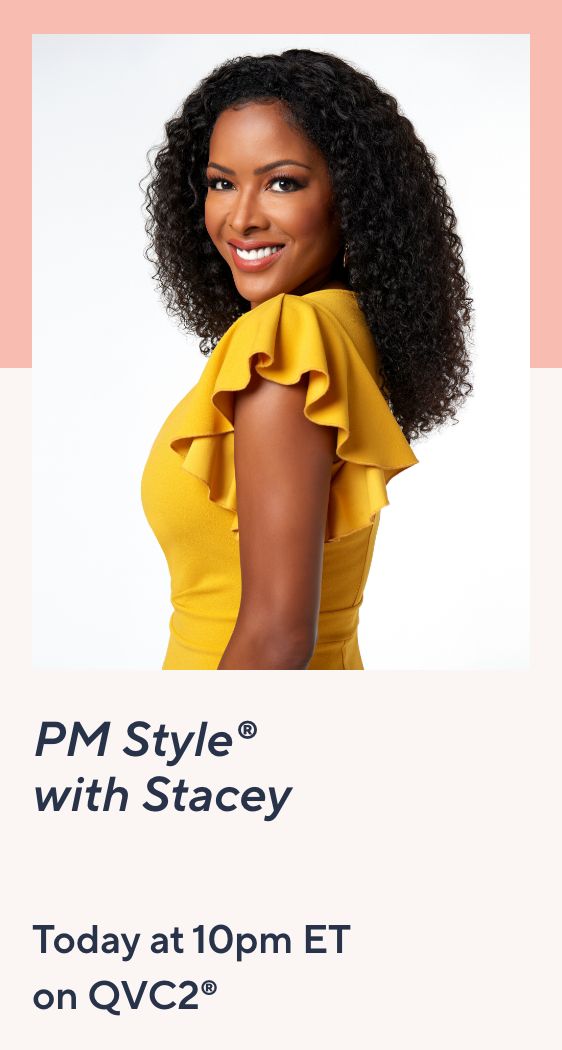 PM Style® with Stacey Today at 10pm ET on QVC2®