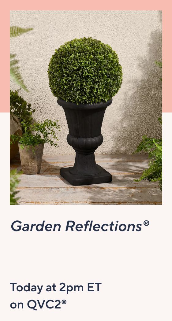 Garden Reflections® Today at 2pm ET on QVC2®