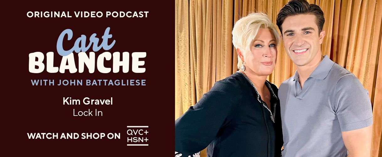 Original Video Podcast. Cart Blanche with John Battagliese: Kim Gravel, Lock in.   Watch and Shop on QVC+ and HSN+.