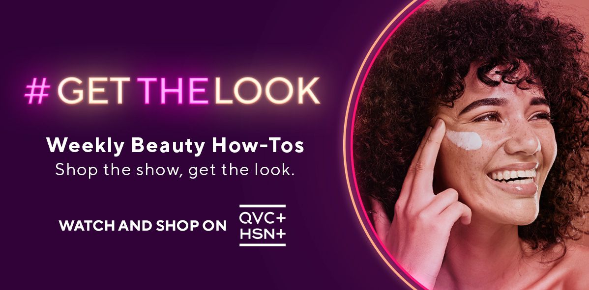#GettheLook: Weekly Beauty How-Tos. Shop the Show, Get the Look. Watch Free on QVC+ and HSN+.