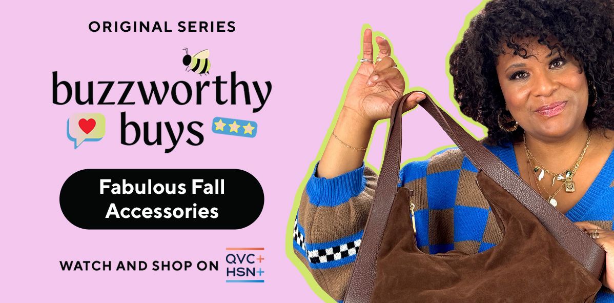 Original Series: Buzzworthy Buys. Fabulous Fall Accessories. Watch and Shop on QVC+ and HSN+.