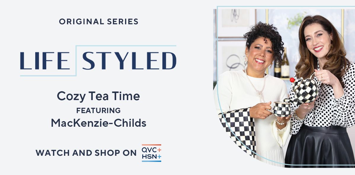 Original Series: LifeStyled. Cozy Tea Time, Featuring MacKenzie-Childs Watch and Shop on QVC+ and HSN+.