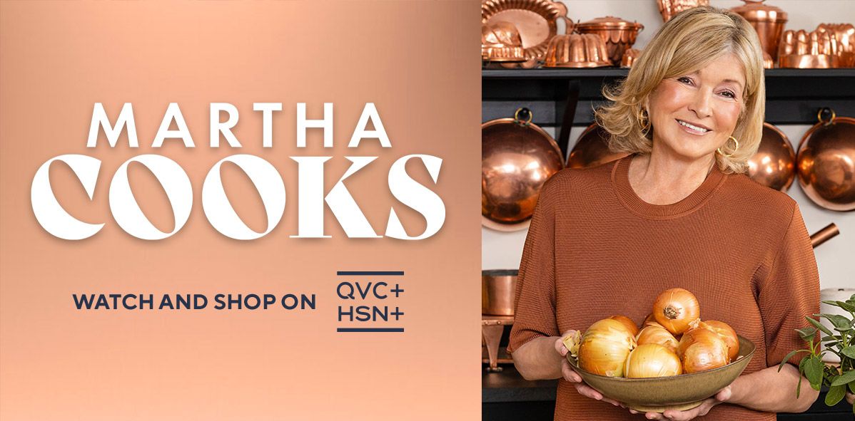Martha Cooks. Watch and Shop on QVC+ and HSN+.