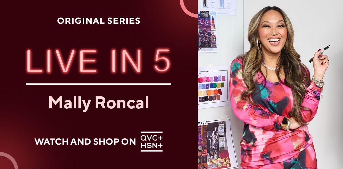 Original Series. LIVE in 5: Mally Roncal. Watch and Shop on QVC+ and HSN+.