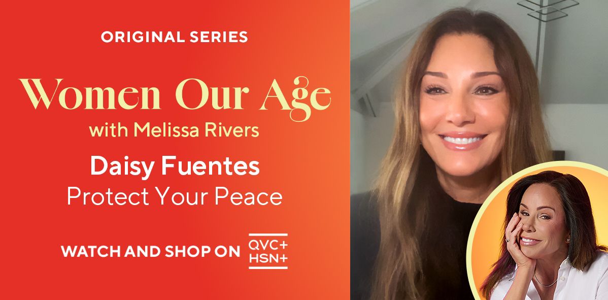 Original Series: Women Our Age with Melissa Rivers. Daisy Fuentes: Protect Your Peace. Watch and Shop on QVC+ and HSN+.