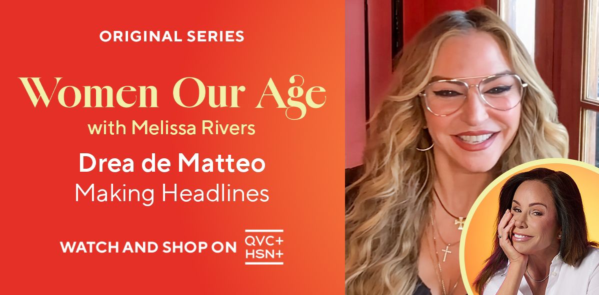 Original Series: Women Our Age with Melissa Rivers. Drea de Matteo: Making Headlines. Watch and Shop on QVC+ and HSN+.