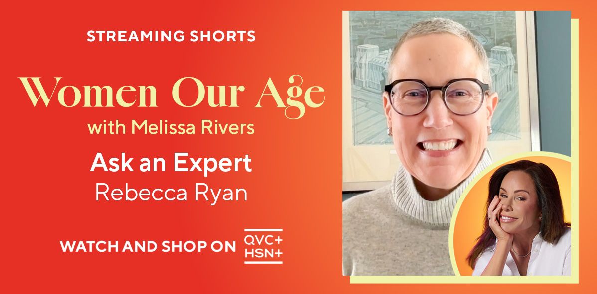 Original Series: Women Our Age with Melissa Rivers. Ask an Expert: Rebecca Ryan. Watch and Shop on QVC+ and HSN+.