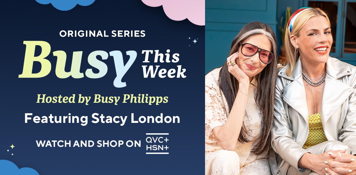 Original Series: Busy This Week, Hosted by Busy Philipps. Featuring Stacy London. Watch and Shop on QVC+ and HSN+.