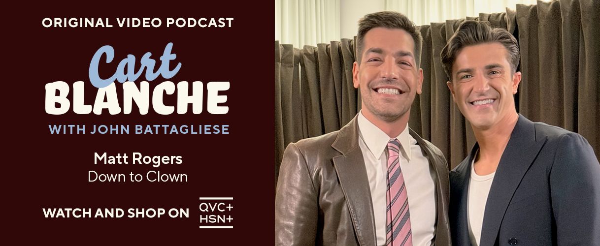 Original Video Podcast. Cart Blanche with John Battagliese. Matt Rogers: Down to Clown  Watch and Shop on QVC+ and HSN+.