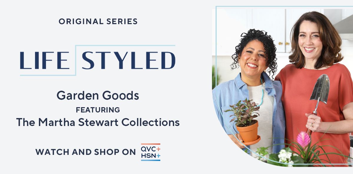 Original Series: LifeStyled. Garden Goods, Featuring The Martha Stewart Collections. Watch and Shop on QVC+ and HSN+.