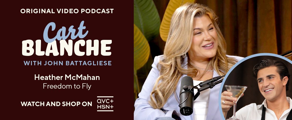Original Video Podcast. Cart Blanche with john Battagliese. Heather McMahan: Freedom to Fly  Watch and Shop on QVC+ and HSN+.