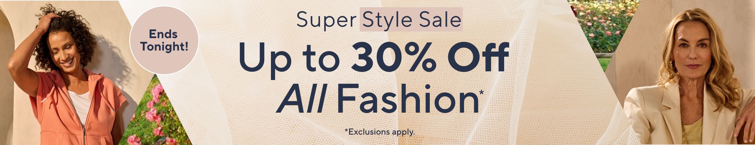 Ends Tonight!  Super Style Sale: Up to 30% Off All Fashion*      *Exclusions apply.