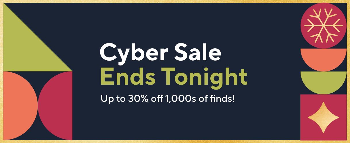 Cyber Sale Ends Tonight - Up to 30% off 1,000s of finds!   