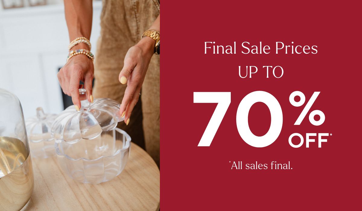 Final Sale Prices Up to 70% Off* *All sales final.