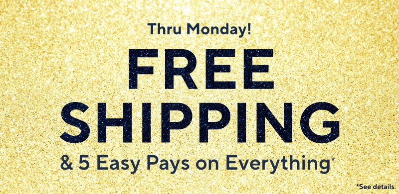 Free Shipping & 5 Easy Pays on Everything* Thru Monday! *See details.