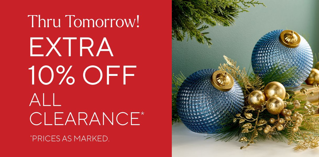Thru Tomorrow! Extra 10% Off All Clearance*    *Prices as marked.