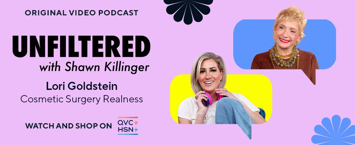Original Video Podcast. Unfiltered with Shawn Killinger: Lori Goldstein, Cosmetic Surgery Realness. Watch and Shop on QVC+ and HSN+.