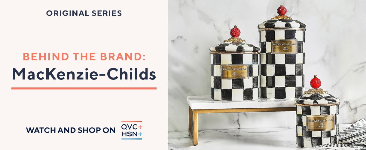 Original Series. Behind the Brand: MacKenzie-Childs. Watch and Shop on QVC+ and HSN+. 