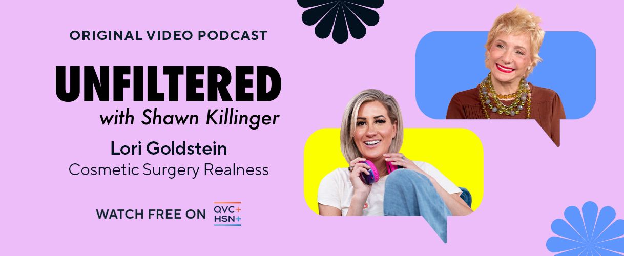 Original Video Podcast. Unfiltered with Shawn Killinger: Lori Goldstein, Cosmetic Surgery Realness. Watch Free on QVC+ and HSN+. 