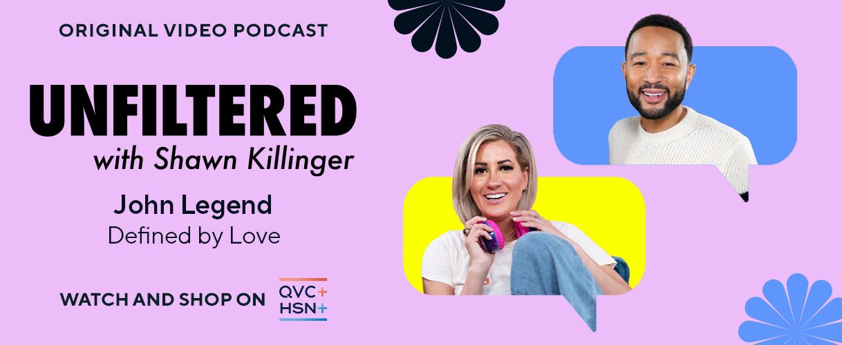 Original Video Podcast. Unfiltered with Shawn Killinger: John Legend, Defined by Love. Watch and Shop on QVC+ and HSN+.