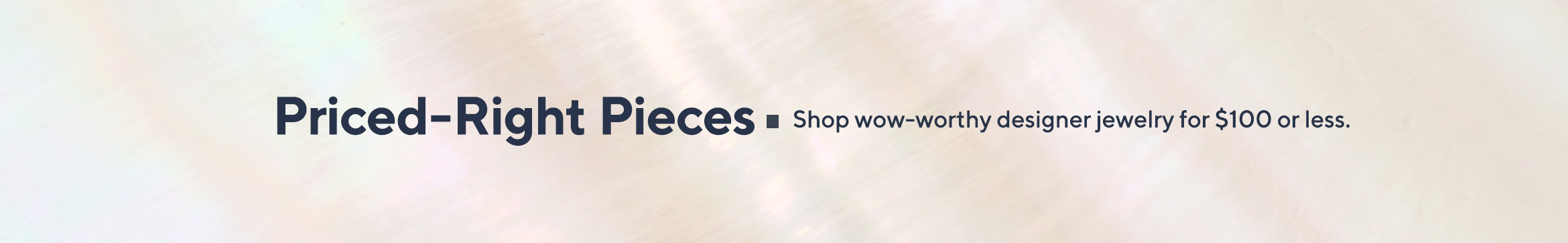 Priced-Right Pieces - Shop wow-worthy designer jewelry for $100 or less