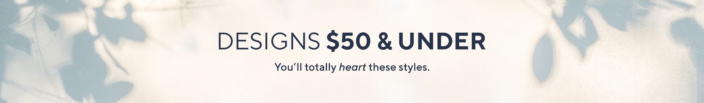 Designs $50 & Under.  You'll totally heart these styles.