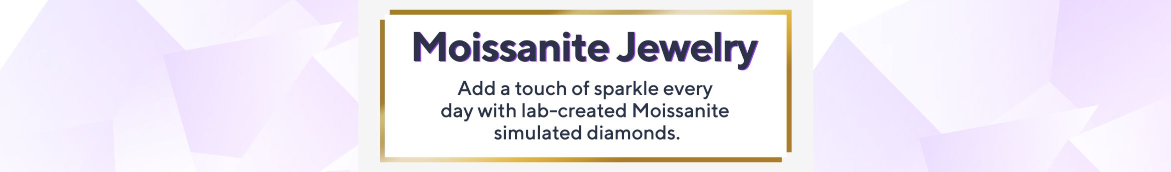 Moissanite Jewelry - Add a touch of sparkle every day with lab-created Moissanite simulated diamonds. 