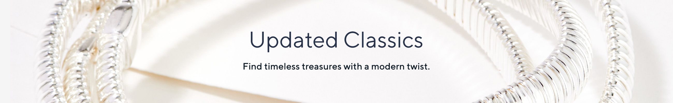 Updated Classics Find timeless treasures with a modern twist.