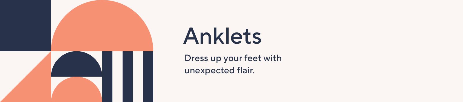 Anklets. Dress up your feet with unexpected flair.
