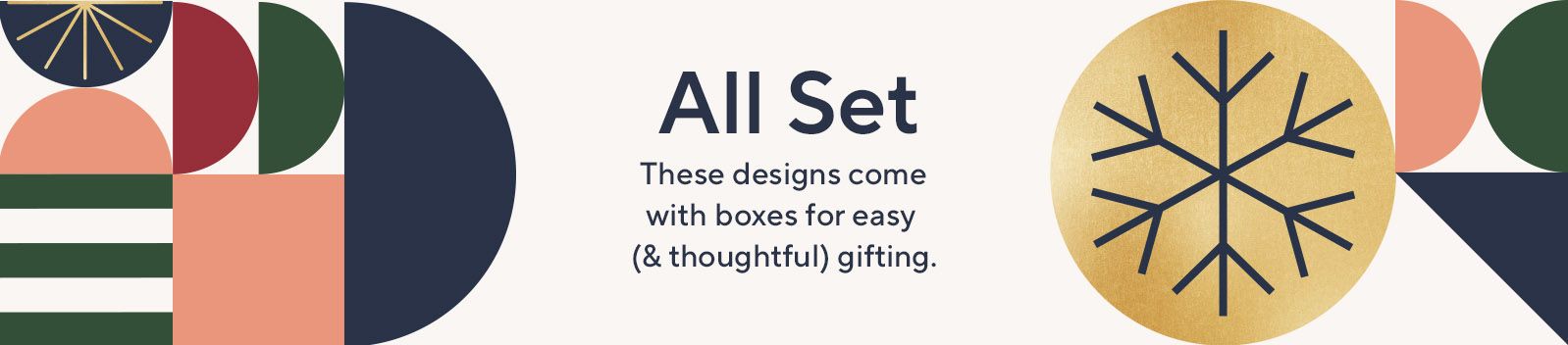 All Set. These designs come with boxes for easy (& thoughtful) gifting.