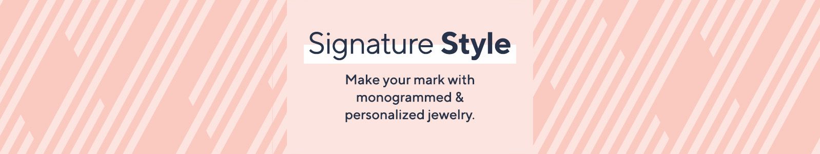 Signature Style. Make your mark with monogrammed & personalized jewelry.