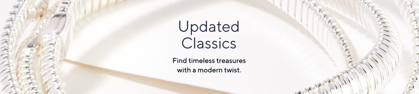 Updated Classics Find timeless treasures with a modern twist.