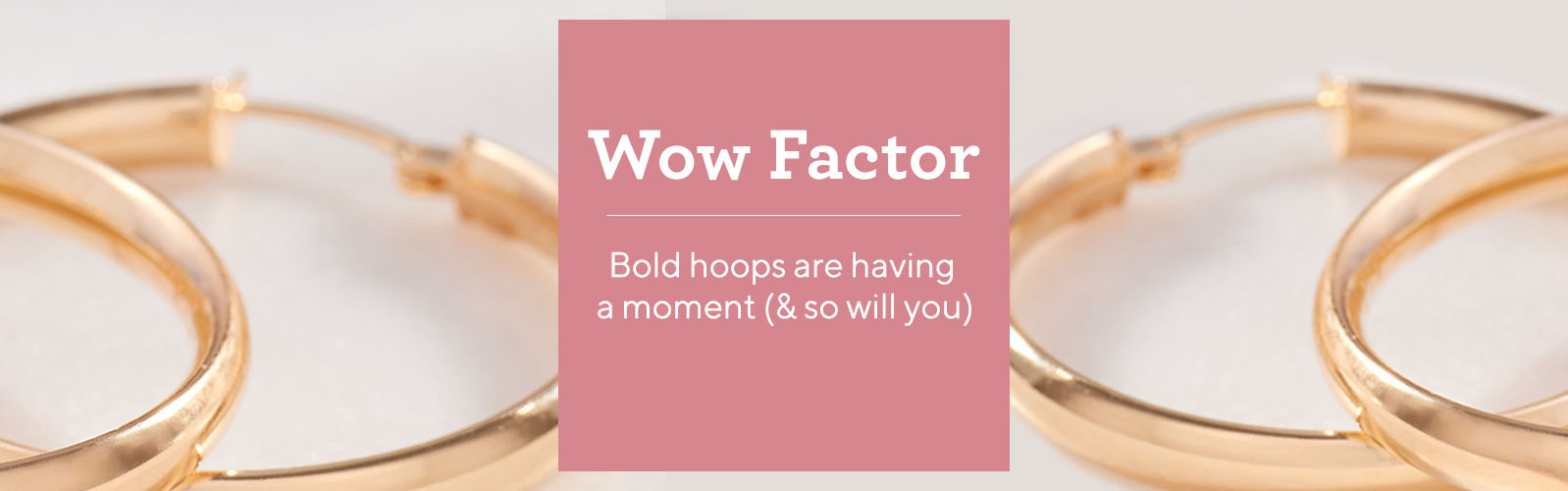 Wow Factor  Bold hoops are having a moment (& so will you)