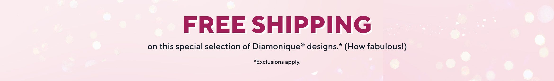 Free Shipping  on this special selection of Diamonique® designs.* (How fabulous!)  *Exclusions apply.