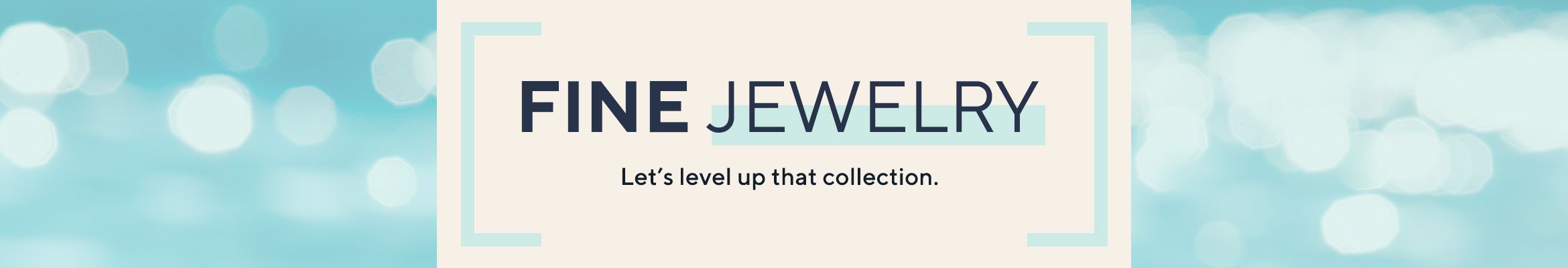 Fine Jewelry - Let's level up that collection.