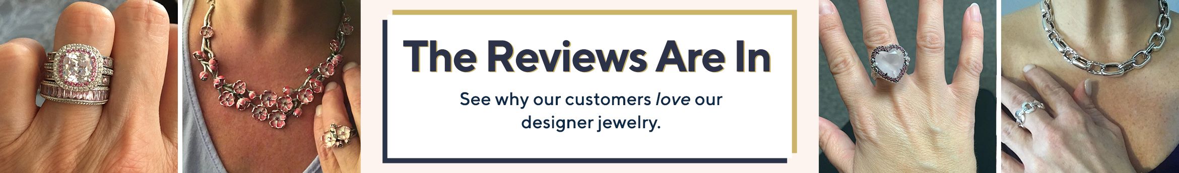 The Reviews Are In  See why our customers love our designer jewelry.