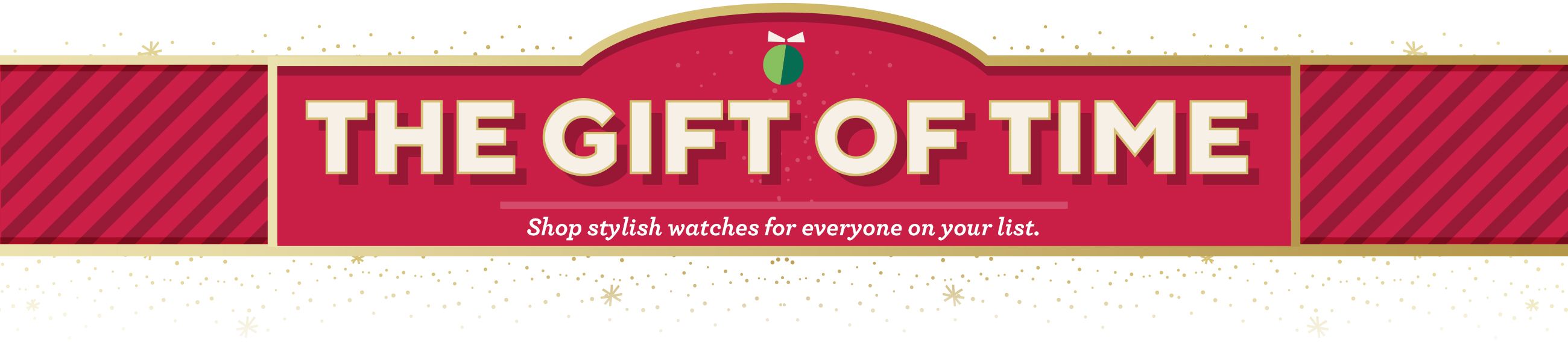 The Gift of Time.  Shop stylish watches for everyone on your list.