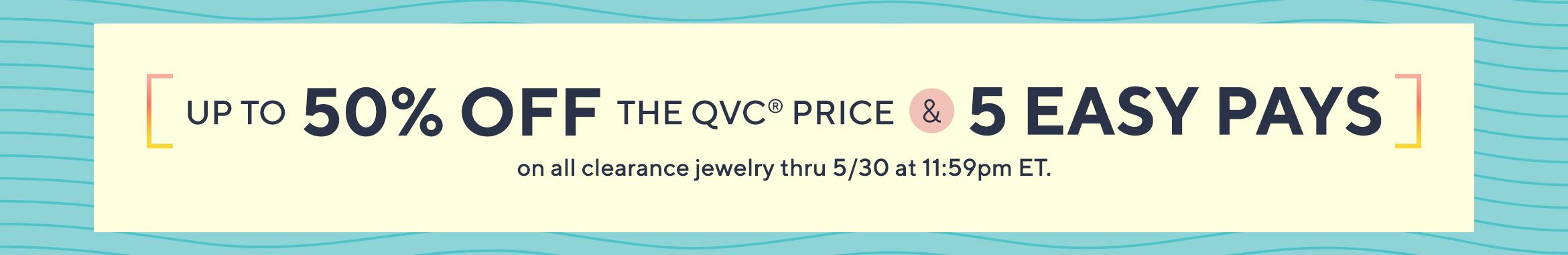 Up to 50% Off the QVC® Price & 5 Easy Pays on all clearance jewelry thru 5/30 at 11:59pm ET. 