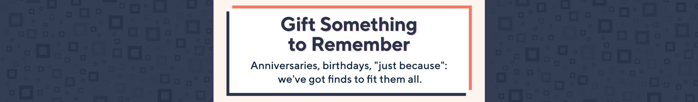 Gift Something to Remember.  Anniversaries, birthdays, "just because": we've got finds to fit them all.