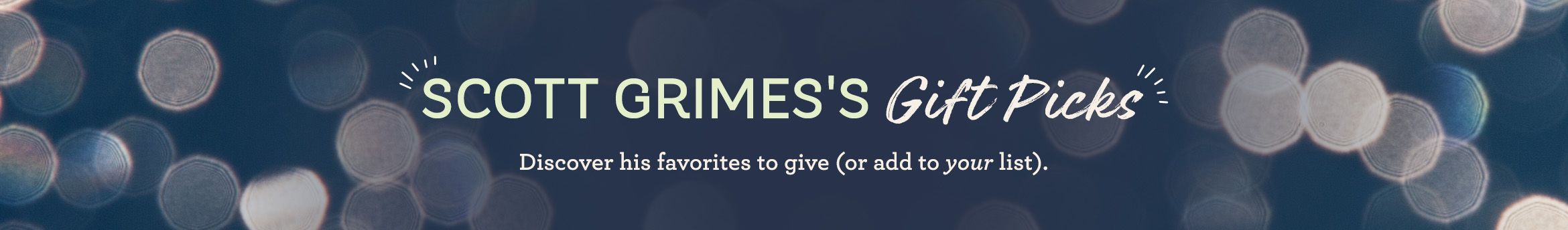 Scott Grimes's Gift Picks Discover his favorites to give (or add to your list).