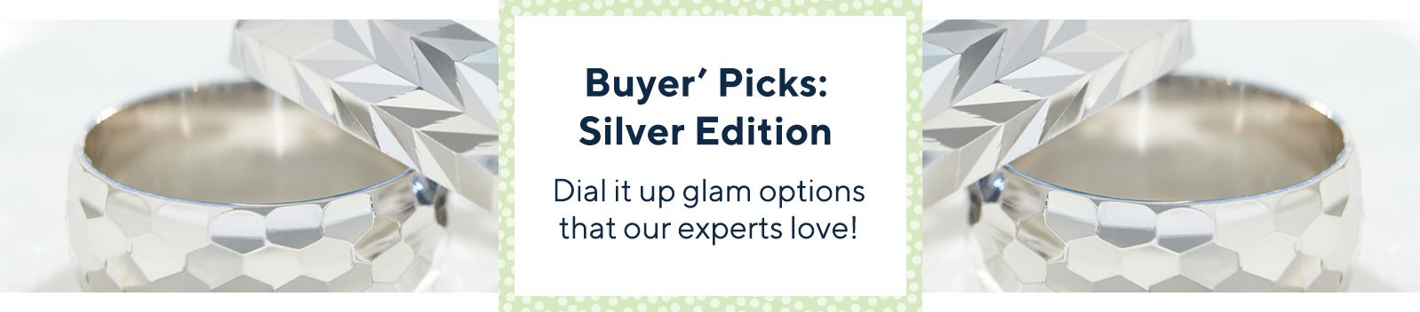 Buyers' Picks: Silver Edition  Dial it up with glam options that our experts love!