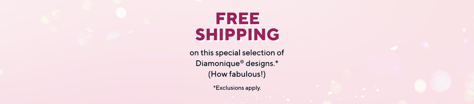 Free Shipping  on this special selection of Diamonique® designs.* (How fabulous!)  *Exclusions apply.
