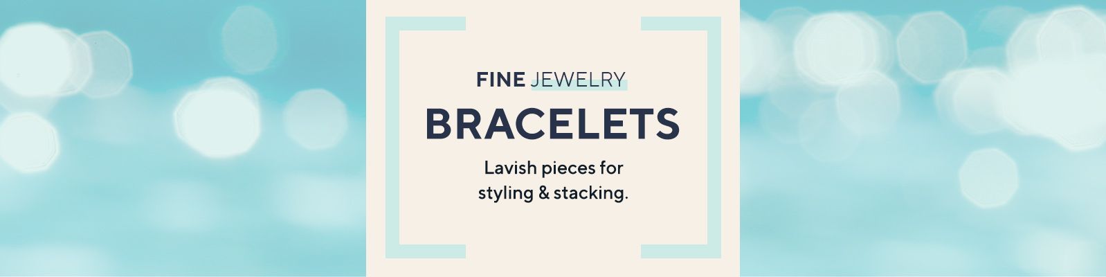 Fine Jewelry - Bracelets - Lavish pieces for styling & stacking.