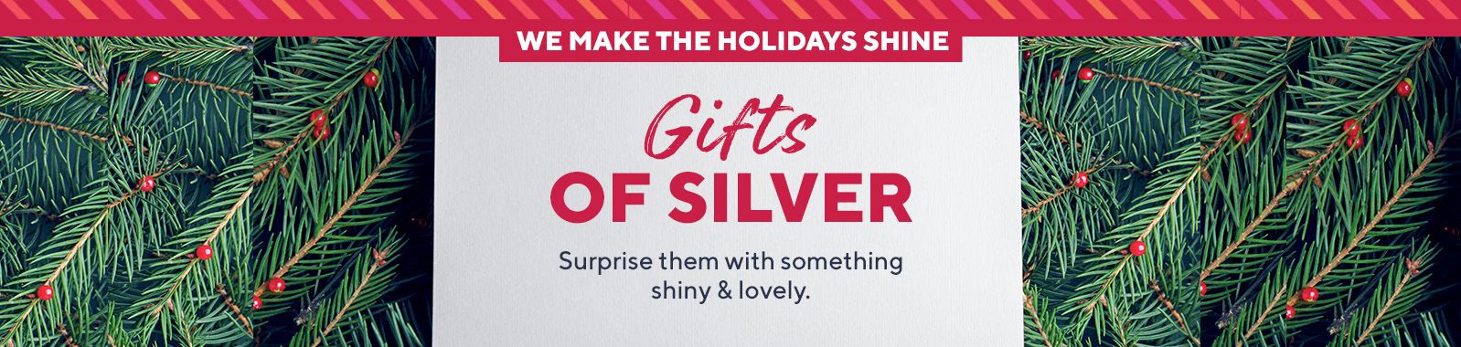 We Make The Holidays Shine  Gifts of Silver  Surprise them with something shiny & lovely.